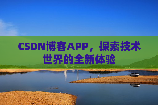CSDN博客APP，探索技术世界的全新体验